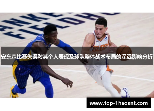 安东森比赛失误对其个人表现及球队整体战术布局的深远影响分析