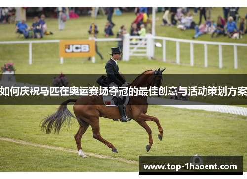 如何庆祝马匹在奥运赛场夺冠的最佳创意与活动策划方案