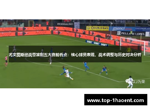 尤文图斯迎战恩波利五大赛前看点：核心球员表现、战术调整与历史对决分析