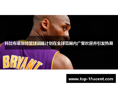 科比布莱恩特篮球训练计划在全球范围内广受欢迎并引发热潮 科比布莱恩特篮球训练计划在全球范围内广受欢迎并引发热潮