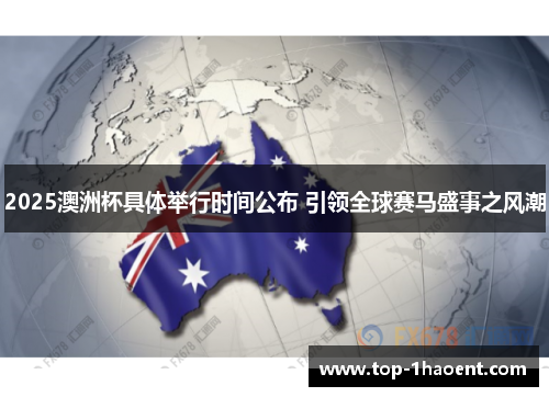 2025澳洲杯具体举行时间公布 引领全球赛马盛事之风潮 2025澳洲杯具体举行时间公布 引领全球赛马盛事之风潮
